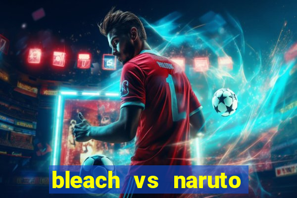 bleach vs naruto 2.6 jogos de luta